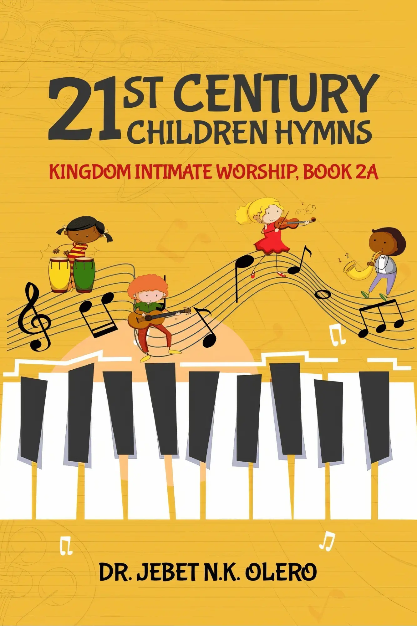 The 21st Century Children’s Hymns: Kingdom Intimate Worship Book 2A by Dr. Jebet N. K. Olero